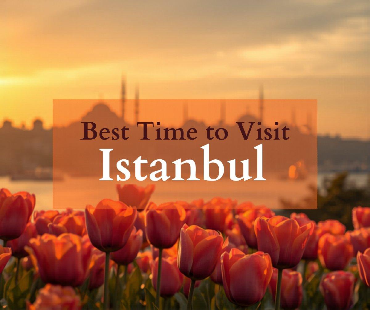 Best Time to Visit Istanbul: Complete Seasonal Guide
